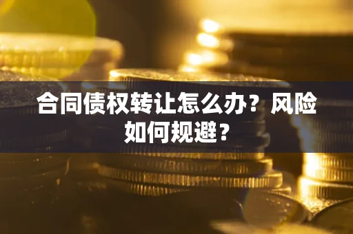 北京合同债权转让怎么办？风险如何规避？