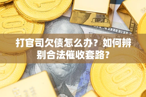 北京打官司欠债怎么办？如何辨别合法催收套路？