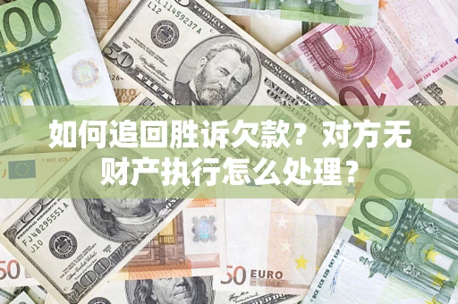 北京如何追回胜诉欠款？对方无财产执行怎么处理？