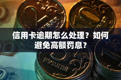 北京信用卡逾期怎么处理？如何避免高额罚息？