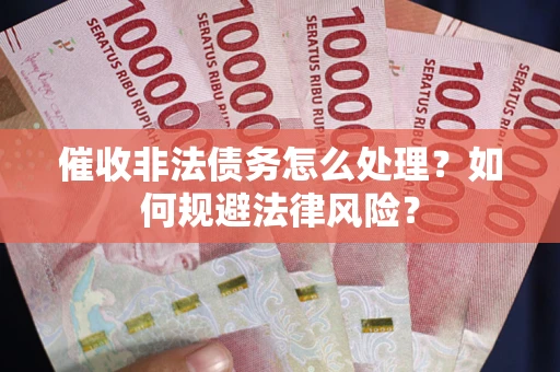 北京催收非法债务怎么处理？如何规避法律风险？