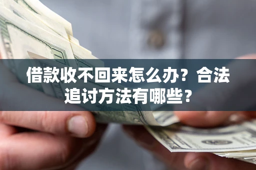 北京借款收不回来怎么办？合法追讨方法有哪些？