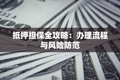 北京抵押担保全攻略：办理流程与风险防范