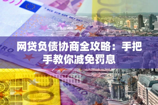 北京网贷负债协商全攻略：手把手教你减免罚息