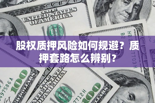 北京股权质押风险如何规避？质押套路怎么辨别？