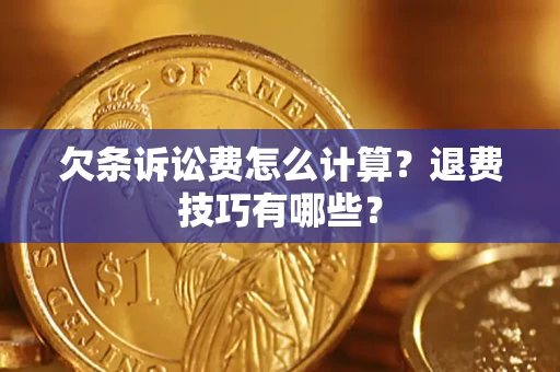 北京欠条诉讼费怎么计算？退费技巧有哪些？