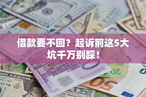 北京借款要不回？起诉前这5大坑千万别踩！