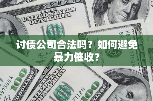 北京讨债公司合法吗？如何避免暴力催收？