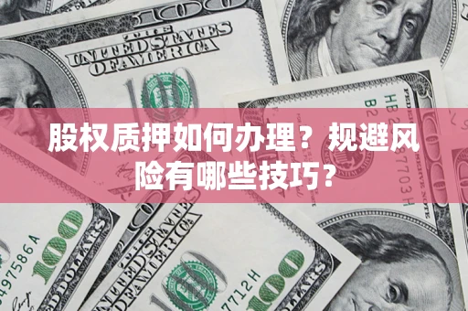 北京股权质押如何办理？规避风险有哪些技巧？