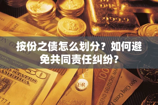 北京按份之债怎么划分？如何避免共同责任纠纷？