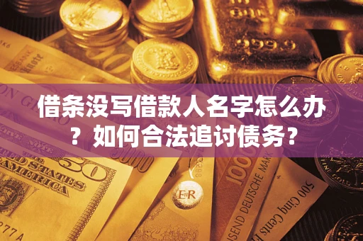 北京借条没写借款人名字怎么办？如何合法追讨债务？