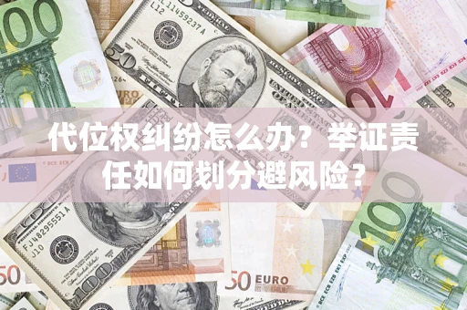 北京代位权纠纷怎么办？举证责任如何划分避风险？