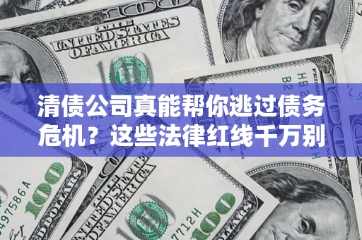 北京清债公司真能帮你逃过债务危机？这些法律红线千万别踩