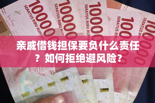 北京亲戚借钱担保要负什么责任？如何拒绝避风险？