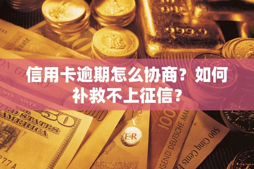 北京信用卡逾期怎么协商？如何补救不上征信？