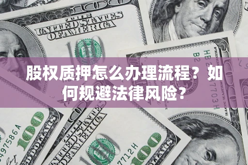 北京股权质押怎么办理流程？如何规避法律风险？