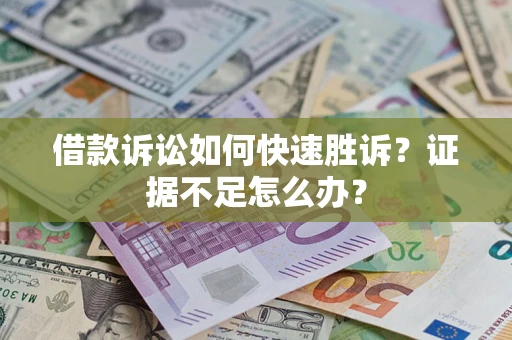 北京借款诉讼如何快速胜诉？证据不足怎么办？