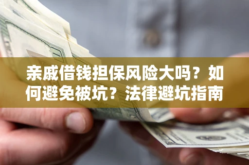 北京亲戚借钱担保风险大吗？如何避免被坑？法律避坑指南