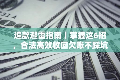 北京追款避雷指南｜掌握这6招，合法高效收回欠账不踩坑