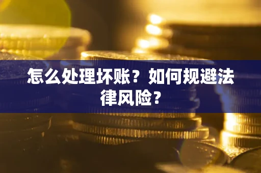 北京怎么处理坏账？如何规避法律风险？