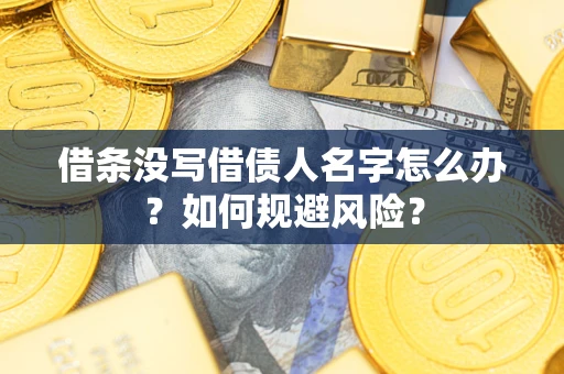北京借条没写借债人名字怎么办？如何规避风险？