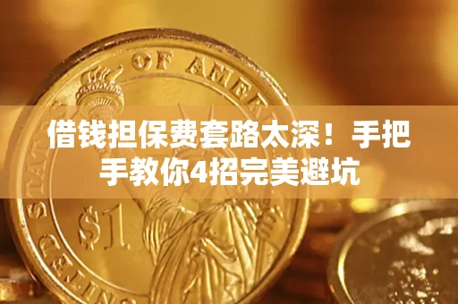 北京借钱担保费套路太深！手把手教你4招完美避坑