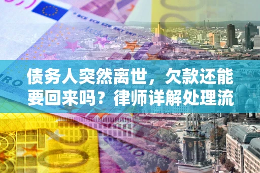 北京债务人突然离世，欠款还能要回来吗？律师详解处理流程