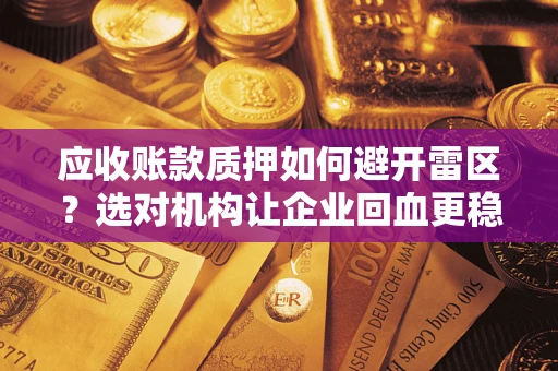 北京应收账款质押如何避开雷区？选对机构让企业回血更稳