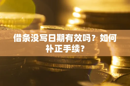 北京借条没写日期有效吗？如何补正手续？