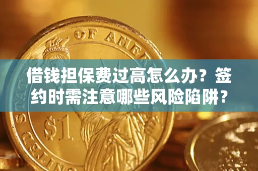 北京借钱担保费过高怎么办？签约时需注意哪些风险陷阱？