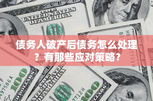 北京债务人破产后债务怎么处理？有那些应对策略？